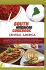 Image for South American Cookbook Central America : If You Are Keen to Learn How to Cook Tasty Food from Differents Cultures, Here You Can Find Quick and Appetizing Recipes from Central America for an Healthy M