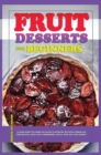 Image for Fruit Dessert Recipes for Beginners : Learn how to cook delicious dessert recipes through this quick-and-easy cookbook, ideal for any occasion!