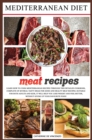 Image for Mediterranean diet meat recipes : Learn How to Cook Mediterranean Recipes Through This Detailed Cookbook, Complete of Several Tasty Ideas for Good and Healthy Meat Recipes. Suitable for Both Adults an