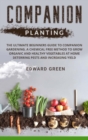 Image for Companion Planting : The Ultimate Beginners Guide to Companion Gardening. a Chemical Free Method to Grow Organic and Healthy Vegetables at Home Deterring Pests and Increasing Yield