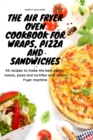 Image for The Air Fryer Oven Cookbook for Wraps, Pizza and Sandwiches