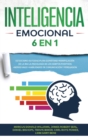 Image for Inteligencia Emocional[emotional Intelligence] : 6 EN 1: Estoicismo+Autodisciplina Espartana+Manipulacion De La Ira+La Psicologia De Los Habitos Positivos+Nervio Vago+Habilidades De Comunicacion Y Per