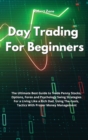 Image for Day Trading For Beginners : The Ultimate Best Guide to Trade Penny Stocks, Options, Forex and Psychology Swing Strategies For a Living Like a Rich Dad, Using The Tools, Tactics With Proper Money Manag