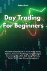 Image for Day Trading For Beginners : The Ultimate Best Guide to Trade Penny Stocks, Options, Forex and Psychology Swing Strategies For a Living Like a Rich Dad, Using The Tools, Tactics With Proper Money Manag