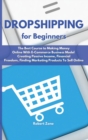 Image for Dropshipping For Beginners : The Best Course to Making Money Online With E-Commerce Business Model Creating Passive Income, Financial Freedom, Finding Marketing Products To Sell Online