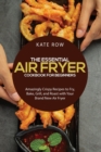 Image for The Essential Air Fryer Cookbook for Beginners : Amazingly Crispy Recipes to Fry, Bake, Grill, and Roast with Your Brand New Air Fryer