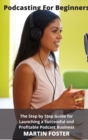 Image for Podcasting for beginners : The Step by Step Guide for Launching a Successful and Profitable Podcast Business: The Ultimate Step by Step Guide for Launching a Successful and Profitable Podcast Business