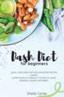 Image for Dash Diet Cookbook for Beginners : Quick and Cheap Anti-Inflammatory Recipes Against Hypertension to Reduce the Risk of Heart Diseases, Cancer, and Diabet.