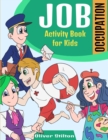 Image for Job Occupation Activity Book for Kids : The Perfect Book for Never-Bored Kids. A Funny Workbook with Word Search, Rewriting Dots Exercises, Word to Picture Matching, Spelling and Writing Games For Lea