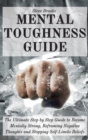 Image for Mental Toughness Guide : The Ultimate Step by Step Guide to Become Mentally Strong, Reframing Negative Thoughts and Stopping Self-Limits Beliefs