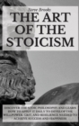 Image for The Art Of The Stoicism : Discover The Stoic Philosophy And Learn How To Apply It Daily To Develop The Willpower, Grit, and Resilience Needed To Achieve Success And Happiness