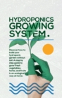 Image for Hydroponics Growing System : The essential guide to build a hydroponic system and grow vegetables; herbs and fruits in an organic way. Discover how to start Even If You Are a Beginner in Gardening.