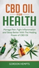 Image for CBD Oil for Health : Manage Pain, Fight Inflammation and Sleep Better With The Healing Power of CBD Oil