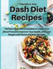 Image for Dash Diet Recipes : The Best Dash Diet Cookbook to Lower Your Blood Pressure, Improve Your Health, and Lose Weight with Quick and Easy Recipes