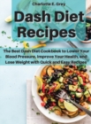 Image for Dash Diet Recipes : The Best Dash Diet Cookbook to Lower Your Blood Pressure, Improve Your Health, and Lose Weight with Quick and Easy Recipes