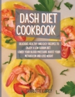 Image for Dash Diet Cookbook : Delicious, Healthy and Easy Recipes to Enjoy a Low-Sodium Diet. Lower Your Blood Pressure, Boost Your Metabolism and Lose Weight
