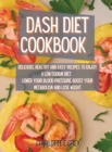 Image for Dash Diet Cookbook : Delicious, Healthy and Easy Recipes to Enjoy a Low-Sodium Diet. Lower Your Blood Pressure, Boost Your Metabolism and Lose Weight