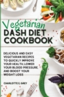 Image for Vegetarian Dash Diet Cookbook : Delicious, Healthy and Easy Recipes to Enjoy a Low-Sodium Diet. Lower Your Blood Pressure, Boost Your Metabolism and Lose Weight