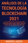Image for Analisis de la Tecnologia Blockchain 2021 : La Guia Definitiva Para Principiantes Sobre Blockchain Wallet, Mineria, Bitcoin, Ethereum, Litecoin, Monero, Ripple, Dash, Iota y Mas