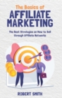 Image for The Basics of Affiliate Marketing : The Best Strategies on How to Sell through Affiliate Networks