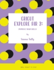Image for Cricut Explore Air 2 : Improve Your Skills! Simple Project to Start