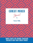 Image for Cricut Maker Ideas! : Simple Ideas For Making Fantastic Projects With Your Cricut Maker