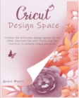Image for Cricut Design Space : Master the software design space like no other. Discover the best Fonts, svg files and how to create unique projects.