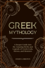 Image for Greek Mythology : A Deeper Guide into the Amazing Myths and Legends of Greek Gods, Heroes, and Monsters