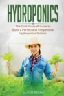 Image for Hydroponics : The DIY Guide to Build a Perfect and Inexpensive Hydroponics System