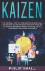 Image for Kaizen : The One Small Step at a Time Guide to Achieve Goals and Success. Do Less and Build Your Self Discipline to Grow Your Business, Improve Your Life, Unlock Your Mindset, Change Your Habits