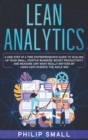 Image for Lean Analytics : A One Step At A Time Entrepreneur&#39;s Guide to Scaling Up Your Small Startup Business. Boost Productivity and Measure Ony What Really Matters By Using Data Science The Agile Way!