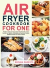 Image for Air Fryer Cookbook for One : Practical Guide on How to Cook Your Favorite Foods Quickly and Healthy Affordable and Delicious Recipes that Busy People Can Easily Prepare