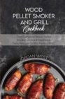 Image for Wood Pellet Smoker And Grill Cookbook : The Complete Wood Pellet Smoker and Grill Cookbook. Tasty Recipes for the Perfect BBQ