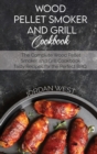 Image for Wood Pellet Smoker And Grill Cookbook : The Complete Wood Pellet Smoker and Grill Cookbook. Tasty Recipes for the Perfect BBQ