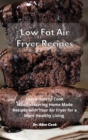 Image for Low Fat Air Fryer Recipes : Learn How to Cook Mouthwatering Home Made Recipes with Your Air Fryer for a More Healthy Living