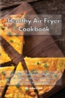 Image for Healthy Air Fryer Cookbook : Low Fat Mouthwatering Recipes on a Budget to Cook at Home with Your Air Fryer
