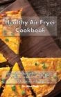Image for Healthy Air Fryer Cookbook : Low Fat Mouthwatering Recipes on a Budget to Cook at Home with Your Air Fryer