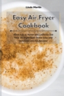 Image for Easy Air Fryer Cookbook : Have Fun at Home and Learn to Use Your Air Fryer with These Easy and Delicious Low-Fat Recipes