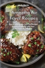 Image for Amazing Air Fryer Recipes : Easy and Delicious Low-Fat Recipes to Learn Cooking with Your Air Fryer on a Budget