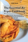 Image for The Essential Air Fryer Cookbook : Most Wanted, Easy and Delicious Recipes to Master the Full Potential of Your Air Fryer