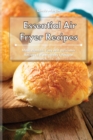 Image for Essential Air Fryer Recipes : Most Wanted, Easy and Delicious Recipes for a Healthy Lifestyle