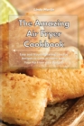 Image for The Amazing Air Fryer Cookbook : Easy and Mouthwatering Low-Fat Recipes to Cook at Home with Your Air Fryer on a Budget