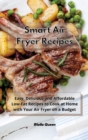 Image for Smart Air Fryer Recipes : Easy, Delicious and Affordable Low-Fat Recipes to Cook at Home with Your Air Fryer on a Budget