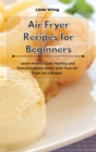 Image for Air Fryer Recipes for Beginners : Learn How to Cook Healthy and Delicious Meals Easily with Your Air Fryer on a Budget