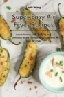 Image for Super Easy Air Fryer Recipes : Learn How to Cook Low-Fat and Delicious Meals Easily and Quickly with Your Air Fryer