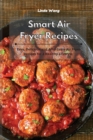 Image for Smart Air Fryer Recipes : Easy, Delicious and Affordable Air Fryer Recipes for a Healthy Lifestyle