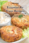 Image for Essential Air Fryer Recipes : Most Wanted, Easy and Mouthwatering Recipes for a Healthier Lifestyle