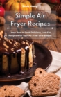 Image for Simple Air Fryer Recipes : Learn How to Cook Delicious, Low-Fat Recipes with Your Air Fryer on a Budget
