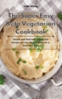 Image for The Super Easy Keto Vegetarian Cookbook : Simple and Delicious Vegetarian Recipes to Lose Weight Easily on a Keto Diet Plan