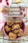 Image for The Smart Keto Vegetarian Cookbook : Easy, Mouthwatering and Affordable Keto Vegetarian Recipes to Lose Weight and Feel Great